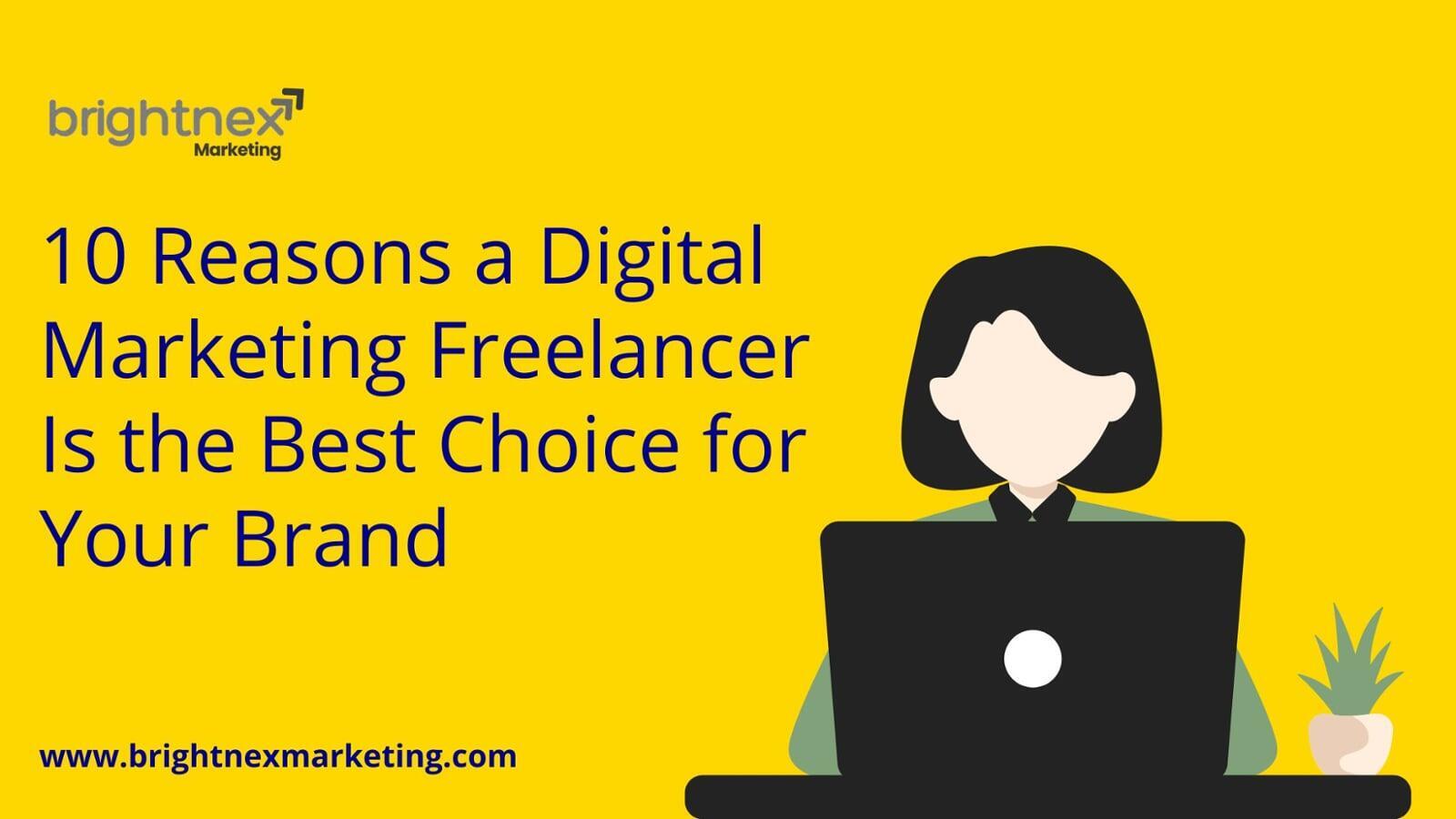 10 Reasons a Digital Marketing Freelancer Is the Best Choice for Your Brand